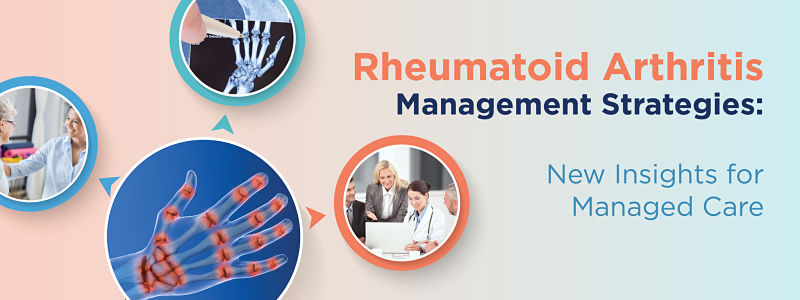 Rheumatoid Arthritis Management Strategies: New Insights for Managed Care